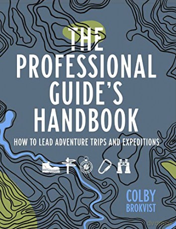 The Professional Guide's Handbook: How to Lead Adventure Travel Trips and Expeditions - Colby Brokvist [KSIĄŻKA]