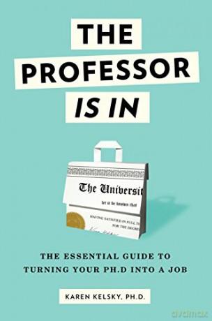 The Professor Is in: The Essential Guide to Turning Your PH.D. Into a Job - Karen Kelsky [KSIĄŻKA]