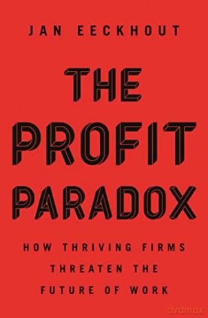 The Profit Paradox: How Thriving Firms Threaten the Future of Work - Jan Eeckhout [KSIĄŻKA]