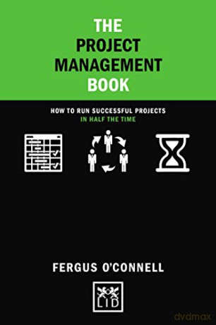 The Project Management Book: How to run successful projects in half the time (Concise Advice) - Fergus O'Connell [KSIĄŻKA]