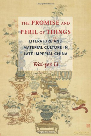 The Promise and Peril of Things: Literature and Material Culture in Late Imperial China - Li [KSIĄŻKA]