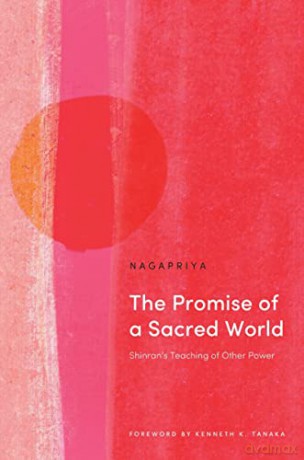 The Promise of a Sacred World: Shinran's Teaching of Other Power - Nagapriya [KSIĄŻKA]