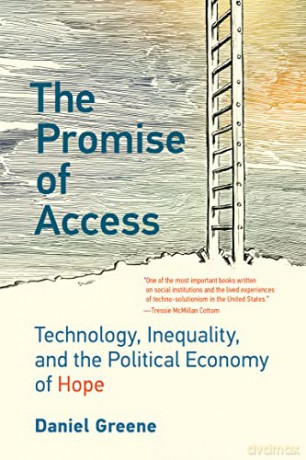 The Promise of Access: Technology, Inequality, and the Political Economy of Hope - Daniel Greene [KSIĄŻKA]