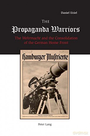 The Propaganda Warriors; The Wehrmacht and the Consolidation of the German Home Front - Daniel Uziel [KSIĄŻKA]