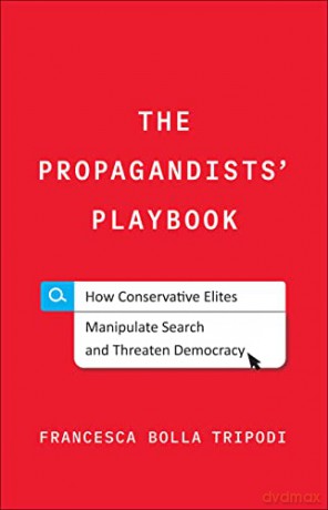 The Propagandists' Playbook: How Conservative Elites Manipulate Search and Threaten Democracy - Francesca Bolla Tripodi [KSIĄŻKA]