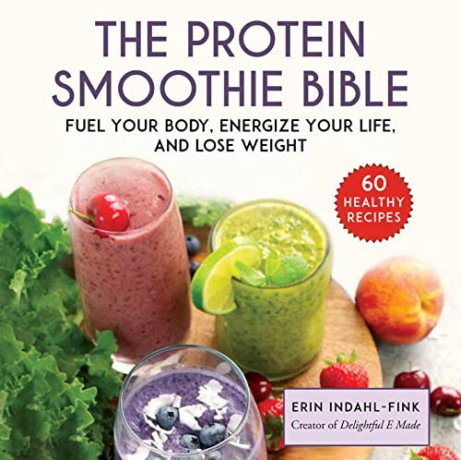 The Protein Smoothie Bible: Fuel Your Body and Energize Your Life: Fuel Your Body, Energize Your Body, and Lose Weight - Erin Indahl-Fink [KSIĄŻKA]