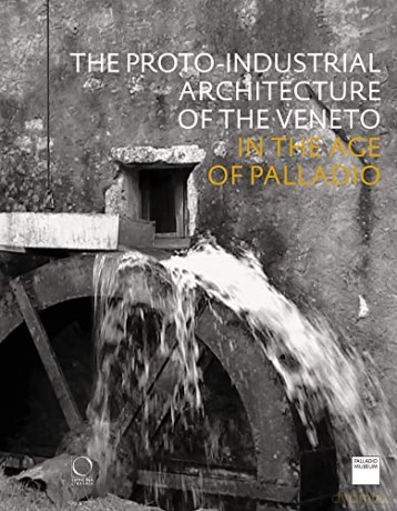 The Proto-Industrial Architecture of the Veneto: In the Age of Palladio - Edited by Deborah Howard [KSIĄŻKA]