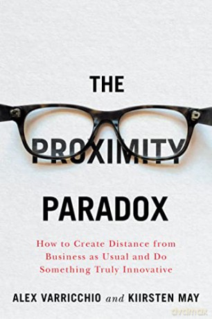 The Proximity Paradox: How to Create Distance From Business As Usual And Do Something Truly Innovative - Kiirsten May [KSIĄŻKA]