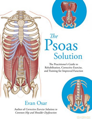 The Psoas Solution: The Practitioner's Guide to Rehabilitation, Corrective Exercise, and Training for Improved Function - Evan Osar [KSIĄŻKA]