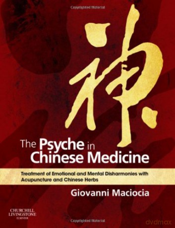 The Psyche in Chinese Medicine: Treatment of Emotional and Mental Disharmonies with Acupuncture and Chinese Herbs, 1e - Giovanni Maciocia CAc(Nanjing) [KSIĄŻKA]