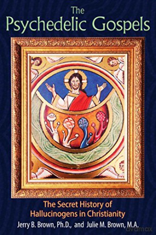 The Psychedelic Gospels: The Secret History of Hallucinogens in Christianity - Jerry B. Brown Ph.D. [KSIĄŻKA]