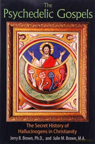 The Psychedelic Gospels: The Secret History of Hallucinogens in Christianity - Jerry B. Brown Ph.D. [KSIĄŻKA]