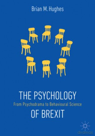 The Psychology of Brexit: From Psychodrama to Behavioural Science - Brian M. Hughes [KSIĄŻKA]
