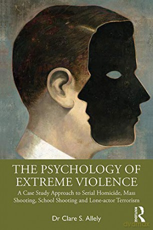 The Psychology of Extreme Violence: A Case Study Approach to Serial Homicide, Mass Shooting, School Shooting and Lone-actor Terrorism - Clare Allely [KSIĄŻKA]