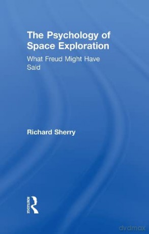 The Psychology of Space Exploration: What Freud Might Have Said - Dr. Richard Sherry [KSIĄŻKA]