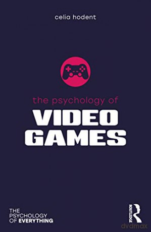 The Psychology of Video Games (The Psychology of Everything) - Celia Hodent [KSIĄŻKA]