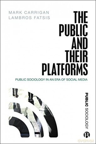 The Public and Their Platforms: Public Sociology in an Era of Social Media - Mark Carrigan [KSIĄŻKA]
