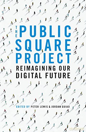 The Public Square Project: Reimagining Our Digital Future - Peter Lewis [KSIĄŻKA]