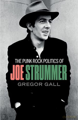 The Punk Rock Politics of Joe Strummer: Radicalism, Resistance and Rebellion - Gregor Gall [KSIĄŻKA]