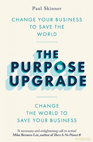 The Purpose Upgrade: Change Your Business to Save the World. Change the World to Save Your Business - Paul Skinner [KSIĄŻKA]