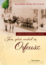 Tam, gdzie urodził się Orfeusz - Albena Grabowska-Grzyb [KSIĄŻKA]