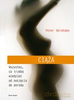 Ciąża. Wszystko, co trzeba wiedzieć od poczęcia do porodu - Peter Abrahams [KSIĄŻKA]