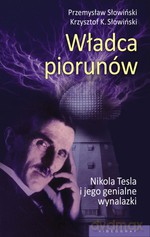 Władca piorunów. Nikola Tesla i jego genialne wynalazki - Przemysław Słowiński, Krzysztof K. Słowiński [KSIĄŻKA]