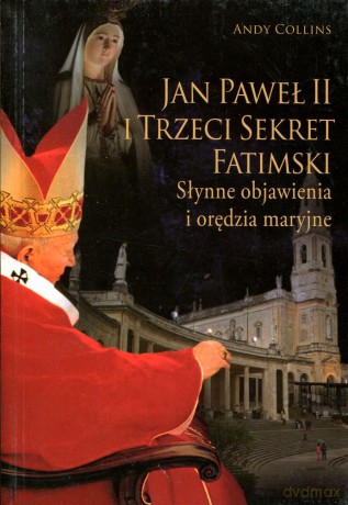 Jan Paweł II i trzeci sekret fatimski. Słynne objawienia i orędzia maryjne - Andy Collins [KSIĄŻKA]