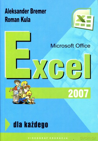 Microsoft Office Excel 2007 - Aleksander Bremer, Roman Kula [KSIĄŻKA]