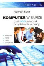 Komputer w biurze czyli 100 sztuczek przydatnych w pracy - Roman Kula [KSIĄŻKA]