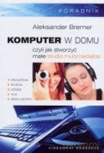 Komputer w domu czyli jak stworzyć małe studio multimedialne - Aleksander Bremer [KSIĄŻKA]