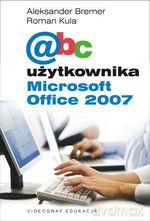 ABC użytkownika Microsoft Office 2007 - Aleksander Bremer, Roman Kula [KSIĄŻKA]