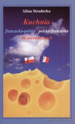 Kuchnia francusko-polska i polsko-francuska dla początkujących - Alina Stradecka [KSIĄŻKA]