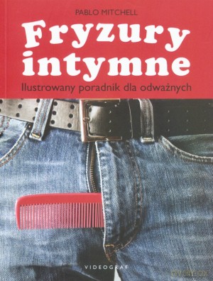 Fryzury intymne. Ilustrowany poradnik dla odważnych - Pablo Mitchell [KSIĄŻKA]