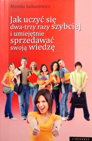 Jak uczyć się dwa-trzy razy szybciej i umiejętnie sprzedawać swoją wiedzę - Monika Łukasiewicz [KSIĄŻKA]