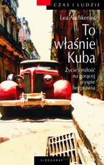 To właśnie Kuba. Życie i miłość na gorącej wyspie bezprawia (dodruk 2012) - Lea Aschkenas [KSIĄŻKA]