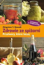Zdrowie ze spiżarni. Przetwory, które leczą - Zbigniew T. Nowak [KSIĄŻKA]