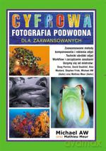 Cyfrowa fotografia podwodna. Dla zaawansowanych - Michael AW, Mathieu Meur [KSIĄŻKA]
