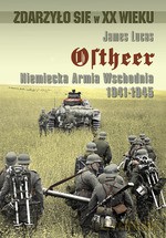 Ostheer. Niemiecka Armia Wschodnia 1941-1945 - James Lucas [KSIĄŻKA]