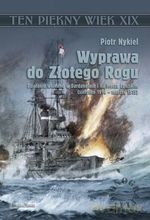 Wyprawa do Złotego Rogu. Działania wojenne w Dardanelach i na Morzu Egejskim (sierpień 1914 - marzec 1915) - Piotr Nykiel [KSIĄŻKA]