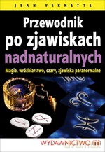 Przewodnik po zjawiskach nadnaturalnych. Magia, wróżbiarstwo, czary, zjawiska paranormalne (dodruk 2012) - Jean Vernette [KSIĄŻKA]