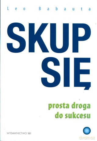 Skup się. Prosta droga do sukcesu - Leo Babauta [KSIĄŻKA]