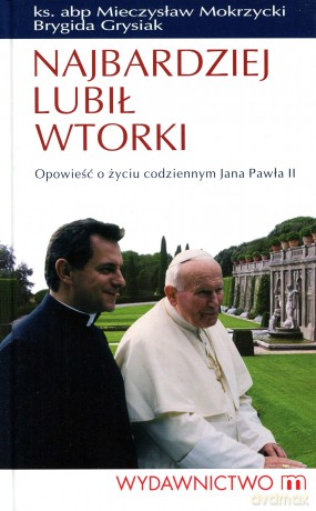 Najbardziej lubił wtorki. Opowieść o życiu codziennym Jana Pawła II (dodruk 2012) - ks.abp Mieczysław Mokrzycki, Brygida Grysiak [KSIĄŻKA]