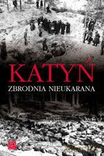 Katyń. Zbrodnia nieukarana - Opracowanie zbiorowe [KSIĄŻKA]