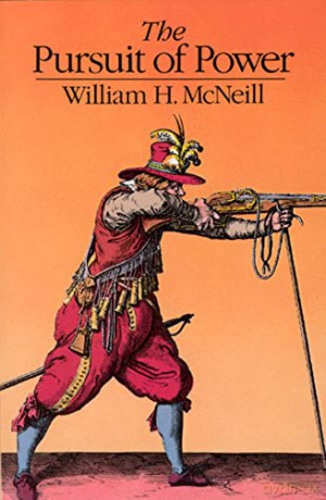 The Pursuit of Power: Technology, Armed Force, and Society since A.D. 1000 - William H. McNeill [KSIĄŻKA]