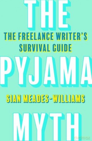 The Pyjama Myth: The Freelance Writer's Survival Guide - Sian Meades-Williams [KSIĄŻKA]