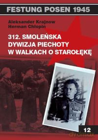 Festung Posen 312. Smoleńska Dywizja Piechoty w Walkach o Starołękę - Aleksander Krajnow, Herman Chłopin  [KSIĄŻKA]