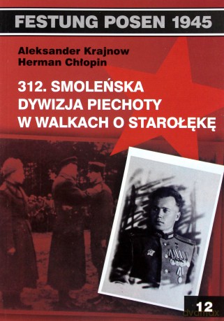 Festung Posen 312. Smoleńska Dywizja Piechoty w Walkach o Starołękę - Aleksander Krajnow, Herman Chłopin  [KSIĄŻKA]