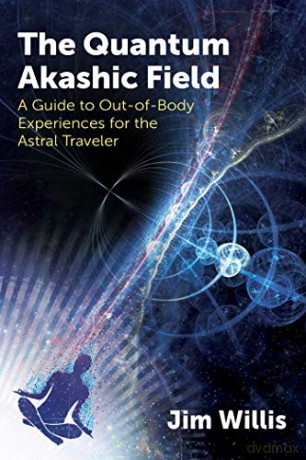 The Quantum Akashic Field: A Guide to Out-of-Body Experiences for the Astral Traveler - Jim Willis [KSIĄŻKA]