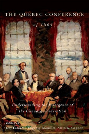 The Quebec Conference of 1864: Understanding the Emergence of the Canadian Federation - Eugénie Brouillet [KSIĄŻKA]